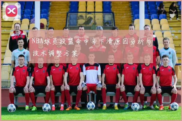 NBA球员投篮命中率下滑原因分析与技术调整方案