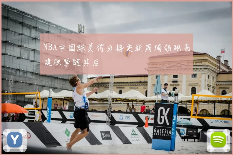 NBA中国球员得分榜更新周琦领跑易建联紧随其后