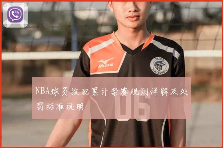 NBA球员技犯累计禁赛规则详解及处罚标准说明