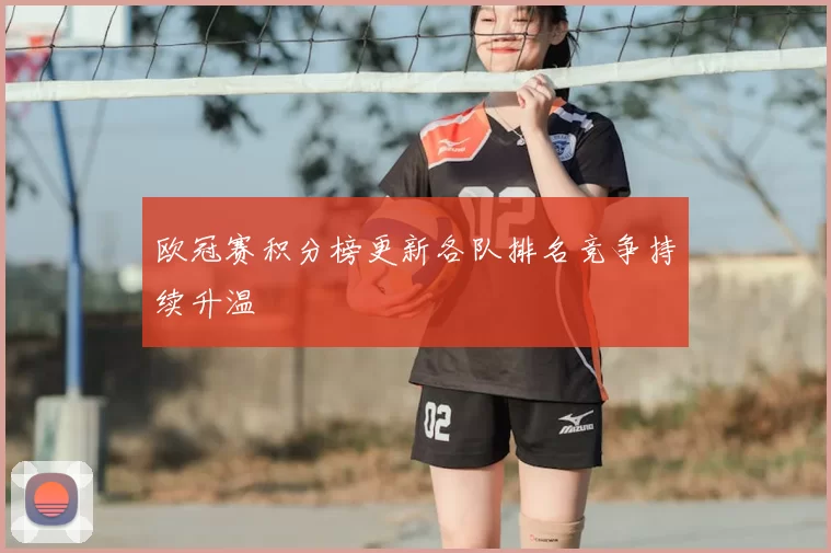 欧冠赛积分榜更新各队排名竞争持续升温