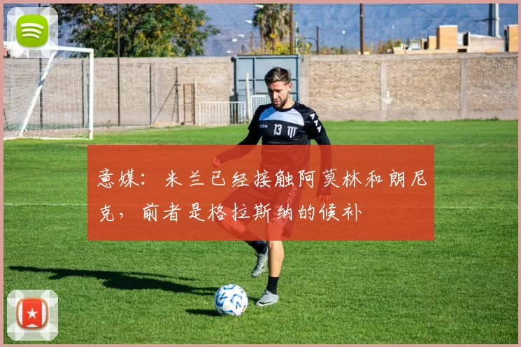 意媒：米兰已经接触阿莫林和朗尼克，前者是格拉斯纳的候补